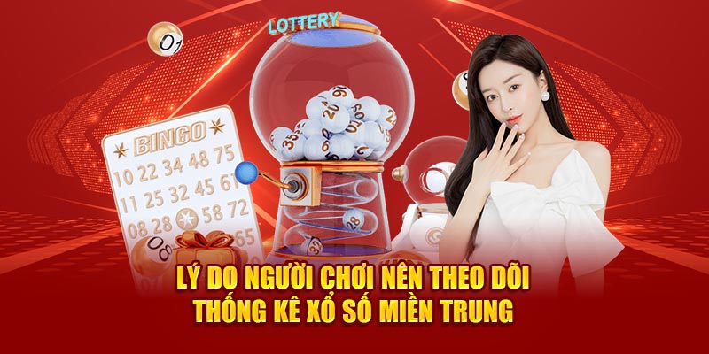 Lý do người chơi nên theo dõi thống kê xổ số miền Trung