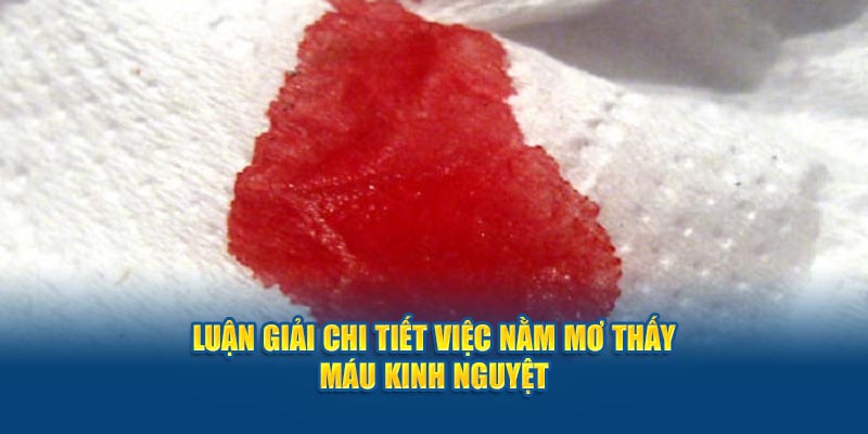 Luận giải chi tiết việc nằm mơ thấy máu kinh nguyệt