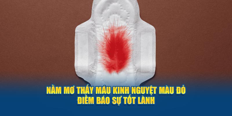 Nằm mơ thấy máu kinh nguyệt màu đỏ điềm báo sự tốt lành