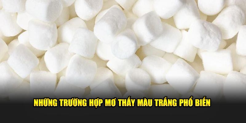 Những trường hợp mơ thấy màu trắng phổ biến