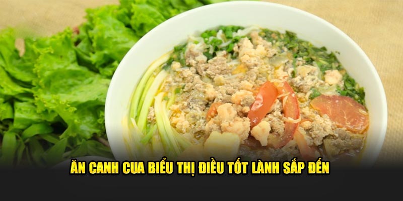Ăn canh cua biểu thị điều tốt lành sắp đến