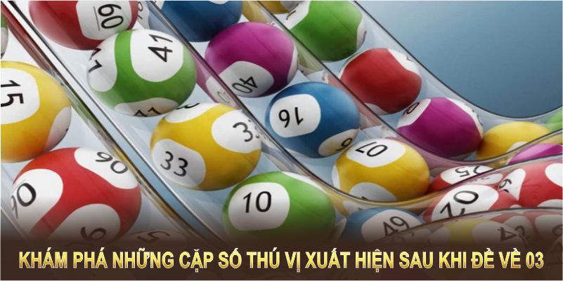 Cùng khám phá những cặp số thú vị xuất hiện sau khi đề về 03