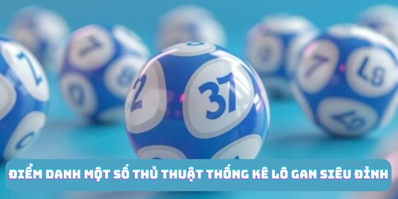 Điểm danh một số thủ thuật thống kê lô gan siêu đỉnh