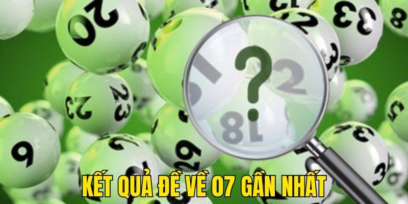 Soi cầu nổ đề 07 thông qua kết quả gần nhất