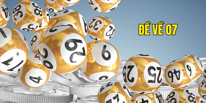 Tìm hiểu trường hợp đề về 07 trong các đợt quay thưởng