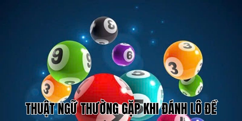 Thuật ngữ thường gặp khi đánh lô đề
